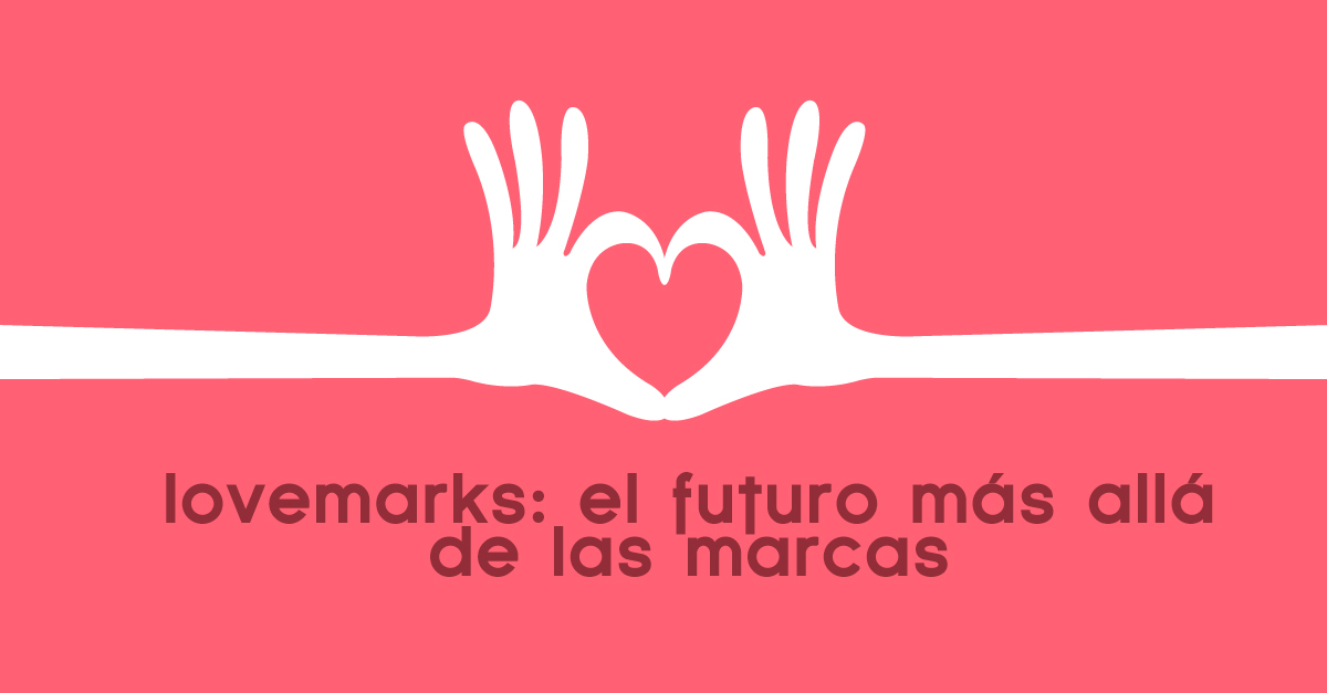 lovemarks-el-futuro-mas-alla-de-las-marcas|como-saber-si-mi-negocio-es-lovemark|que-es-una-lovemark-lovemarks