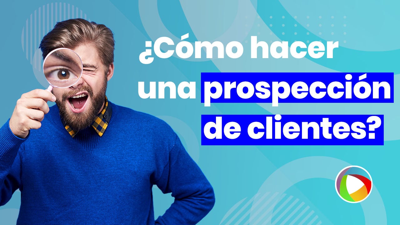 ¿Cómo hacer una prospección de clientes?